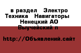  в раздел : Электро-Техника » Навигаторы . Ненецкий АО,Выучейский п.